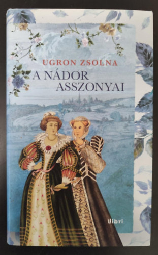 Nagy Boglrka  Ugron Zsolna (szerk.) - A ndor asszonyai - Bthory Anna trtnete folytatdik... (Egyedi termkfotval)