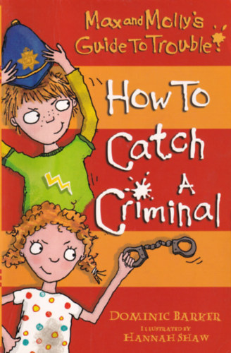 Dominic Barker - How To Catch A Criminal - Max and Molly's Guide To Trouble