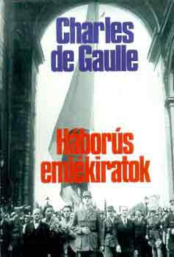 Charles de Gaulle - H�bor�s eml�kiratok II.