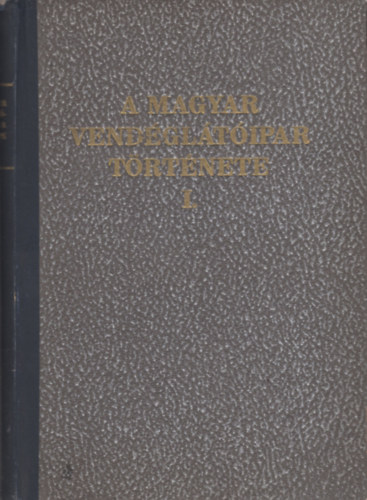 Ballai Kroly  (szerk.) - A magyar vendgltipar trtnete I. (Unicus, I. kiads)