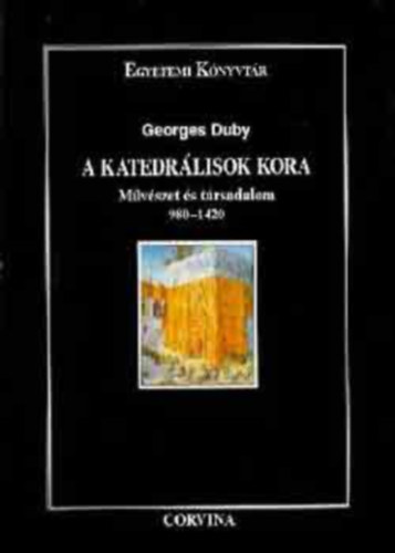 SZERZ Georges Duby SZERKESZT Falus Jnos FORDT Albert Sndor Fzsy Anik - A katedrlisok kora MVSZET S TRSADALOM 980-1420   - Fekete-fehr fotkkal illusztrlva. 2.Teljes kiads