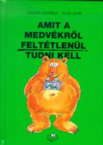 Kaszs Gyrgy; Elek Lvia - Amit a medvkrl felttlenl tudni kell