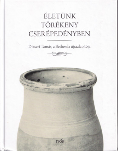 dr. Rcz Anik - Nmeth Sndor (olvasszerk.) - letnk trkeny cserpednyben - Dizseri Tams, a Bethesda jraalaptja