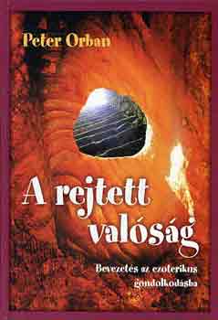 Peter Orban - A rejtett valóság - Bevezetés az ezoterikus gondolkodásba