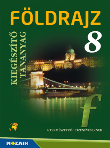 Horvth Csaba - Kiss Gabriella - Mria Pl Viktor - Fldrajz 8. - Kerettantervi kiegszt tananyag