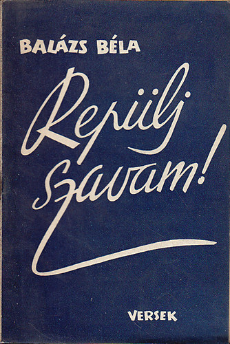 Balázs Béla - Repülj szavam!