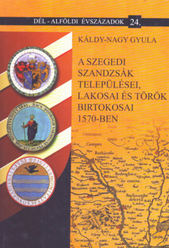 Kldy-Nagy Gyula - A szegedi szandzsk teleplsei, lakosai s trk birtokosai 1570-ben (Dl-Alfldi vszzadok 24.)