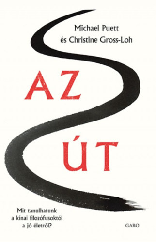 Christine Gross-Loh Michael Puett - Az �t - Mit tanulhatunk a k�nai filoz�fusokt�l a j� �letr�l?