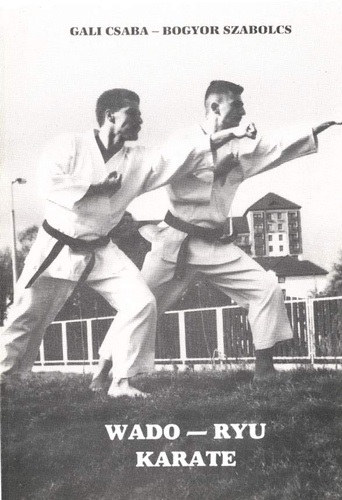 Gali Csaba-Bogyor Szabolcs - Wado-ryu karate (A test és a lélek harmóniájához vezető út)