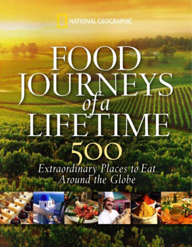 National Geographic - Food Journeys of a Lifetime: 500 Extraordinary Places to Eat Around the Globe