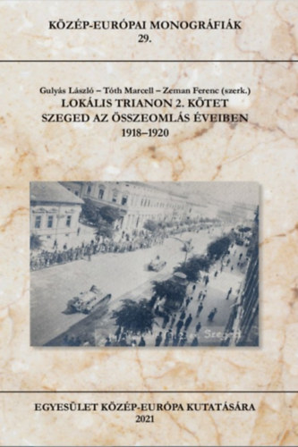 T�th Marcell  (szerk.), Zeman Ferenc (szerk.) Guly�s L�szl� (szerk.) - Lok�lis Trianon 2. k�tet - Szeged az �sszeoml�s �veiben 1918-1920