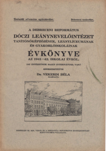 dr. Vekerdi Bla - A Debreceni Reformtus Dczi Lenynevelintzet Tantnkpzjnek, Lenylceumnak s Gyakorliskolinak vknye az 1941-42. iskolai vrl