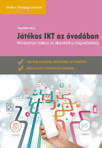 Nagy Ildikó Mária - Játékos IKT az óvodában - Módszertani kalauz az alapoktól a megvalósításig
