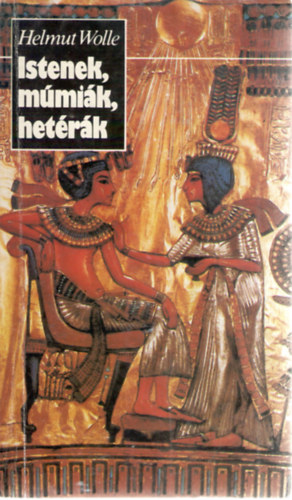 Helmut Wolle - Istenek, múmiák, hetérák