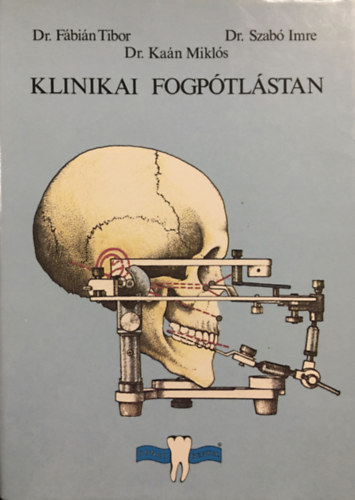 Dr. F�bi�n Tibor; Dr. Ka�n Mikl�s; Dr. Szab� Imre - Klinikai fogp�tl�stan