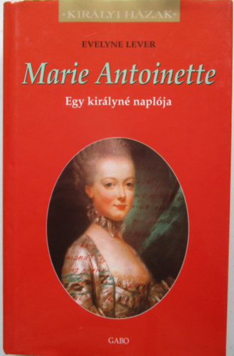 Evelyne Lever - Marie Antoinette - Egy kirlyn naplja