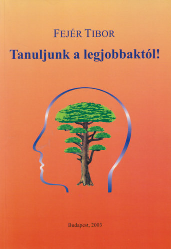Fej�r Tibor - Tanuljunk a legjobbakt�l!