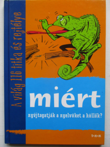 Tth Csaba  (Szerkeszt) - Mirt nyjtogatjk a nyelvket a hllk? -  A vilg 116 titka s rejt