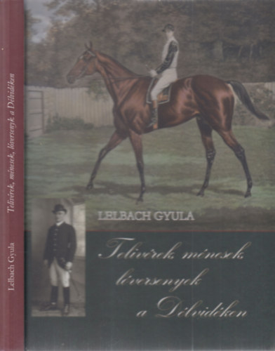 Lelbach Gyula - Telivrek, mnesek, lversenyek a Dlvidken