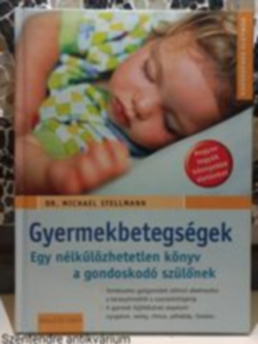 Dr. Michael Stellmann - Gyermekbetegsgek termszetes gygymdjai - EGY NLKLZHETETLEN KNYV A GONDOSKOD SZLNEK (sajtkppel)