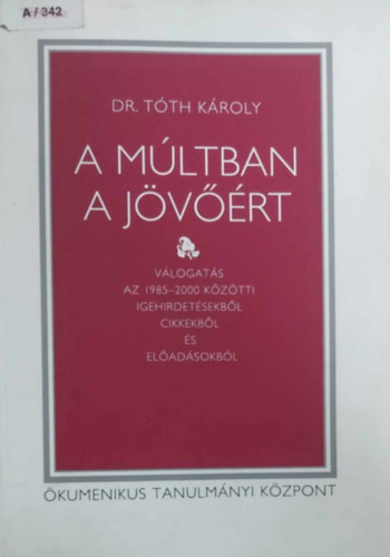 Dr. Tth Kroly - A mltban a jvrt VLOGATS AZ 1985-2000 KZTTI IGEHIRDETSEKBL CIKKEKBL S ELADSOKBL