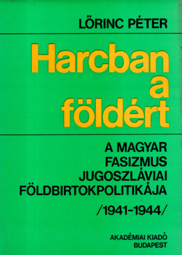 L�rinc P�ter - Harcban a f�ld�rt- A magyar fasizmus jugoszl�viai f�ldbirtokpolitik�ja (1941-1944)