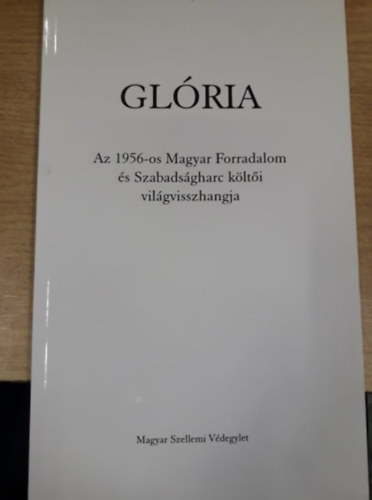 Gl�ria - Az 1956-os Magyar Forradalom �s Szabads�gharc k�lt�i vil�gvisszhangja