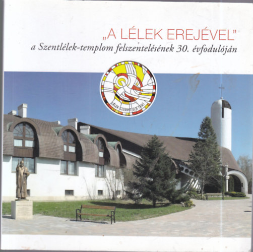 Gaál Barnabás Benkovich Ferenc (szerk.), Tóta Benedek Péter (szerk.) - A lélek erejével - a Szentlélek templom felszentelésének 30 évfordulóján