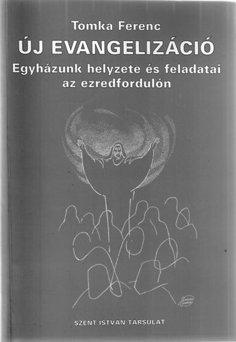 Tomka Ferenc - Új evangelizáció - Egyházunk helyzete és feladatai az ezredfordulón