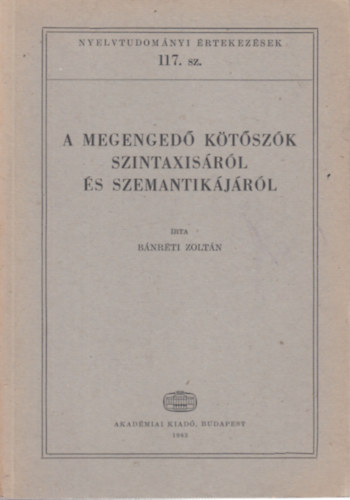 Bnrti Zoltn - A megenged ktszk szintaxisrl s szemantikjrl (Nyelvtudomnyi rtekezsek 117.)