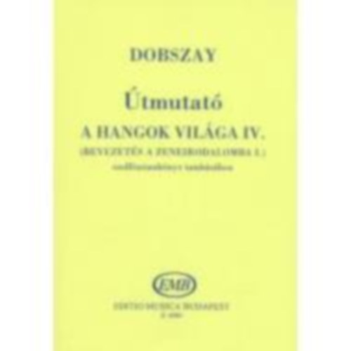 Dobszay Lszl - tmutat - A hangok vilga IV. (Bevezets a zeneirodalomba I.) szolfzstanknyv tantshoz