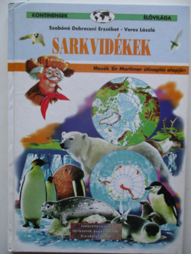 Szab�n� D.Erzs�bet Veres L�szl� - Sarkvid�kek - Kontinensek �l�vil�ga (Mes�k Sir Mortimer �tinapl�i alapj�n)