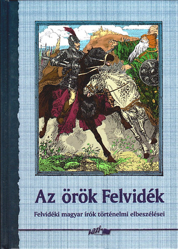 Hunyadi Csaba Zsolt - Az �r�k felvid�k -Felvid�ki magyar �r�k t�rt�nelmi elbesz�l�sei