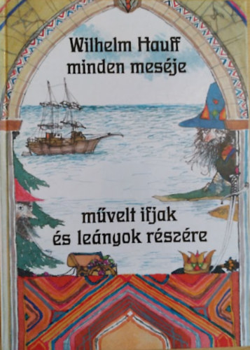 Wilhelm Hauff - Wilhelm Hauff minden mesje mvelt ifjak s lenyok rszre