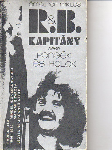 Ómolnár Miklós - R.& B. kapitány avagy pengék és halak (Radics Béla (1946-1982) minden idők legnagyobb magyar gitárosa)