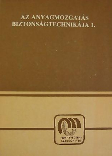 Dr. Felfldi Lszl  (szerk.) - Az anyagmozgats biztonsgtechnikja I.