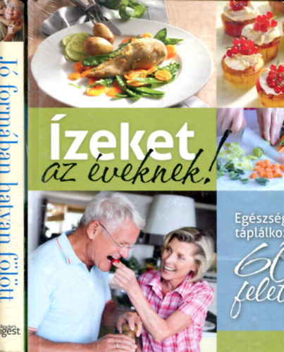 Takácsi-Nagy Klára (szerk.) - Ízeket az éveknek - Egészséges táplálkozás 60 felett + Jó formában hatvan fölött - Éljen teljes életet időskorban is!