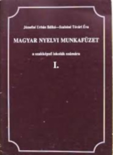 J�zsefn� Urb�n Ildik�-Szab�n� T�v�ri �va - Magyar nyelvi munkaf�zet a szakk�pz� iskol�k sz�m�ra I.