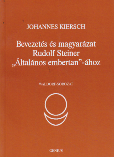 Kiersch Johannes - Bevezetés és magyarázat Rudolf Steiner "Általános Embertan "-ához