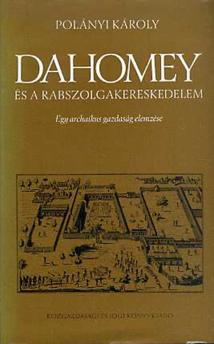 Pol�nyi K�roly - Dahomey �s a rabszolgakereskedelem (Egy archaikus gazdas�g elemz�se)