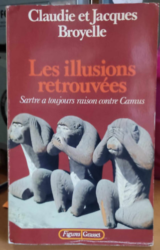 Claudie et Jacques Broyelle - Les illusions retrouv�es: Sartre a toujours raison contre Camus