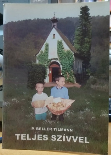 P. Tilmann Beller - Teljes szvvel (Csaldok a csaldrt Egyeslet)