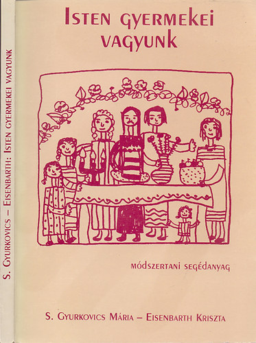 sszelltottk: S. Gyurkovics Mria-Eisenbarth Kriszta - Isten gyermekei vagyunk -  Keresztny krnyezetismereti csoportfoglalkozsok 5-7 veseknek - mdszertani segdanyag