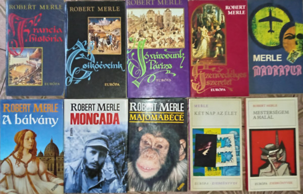 Robert Merle - (10db) Robert Merle knyvcsomag: Francia histria / Csikveink / J vrosunk, Prizs / Szenvedlyes szeretet / Madrapur / A blvny / Moncada / Majombc / Kt nap az let / Mestersgem a hall