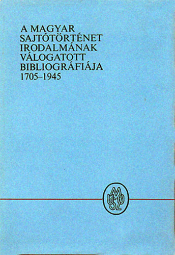 J�zsef Farkas  (szerk.) - A magyar sajt�t�rt�net irodalm�nak v�logatott bibliogr�fi�ja