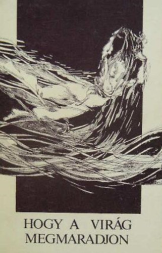 Hogy a vir�g megmaradjon. Szabolcs-szatm�ri k�lt�k antol�gi�ja