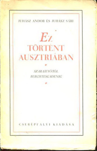 Juh�sz Andor-Juh�sz S�ri - Ez t�rt�nt Ausztri�ban (Szarajev�t�l Berchtesgadenig)