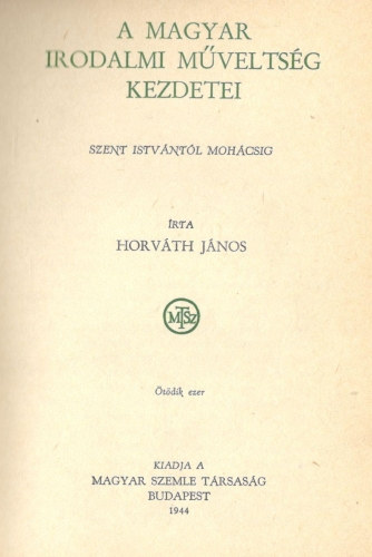 Horváth János - A magyar irodalmi műveltség kezdetei - Szent Istvántól Mohácsig