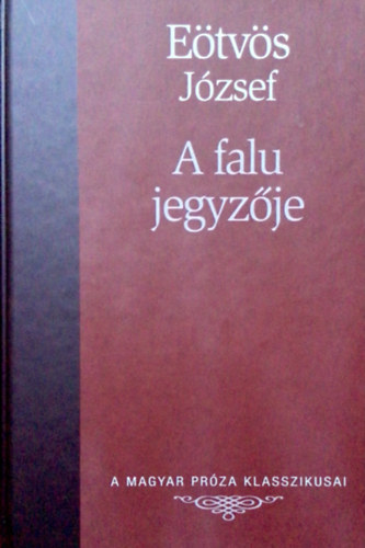 Etvs Jzsef - A falu jegyzje (A Magyar Prza Klasszikusai 9.)
