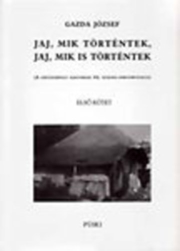 Gazdag J�zsef - Jaj, mik t�rt�ntek, jaj, mik is t�rt�ntek I-II. (A sz�tszabdalt magyars�g XX. sz�zadi sorst�rt�nete)